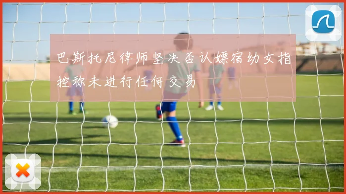 巴斯托尼律师坚决否认嫖宿幼女指控称未进行任何交易