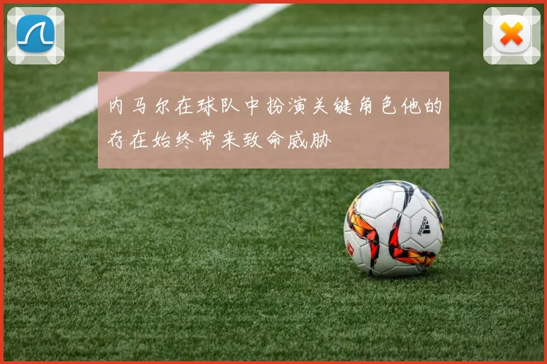 内马尔在球队中扮演关键角色他的存在始终带来致命威胁