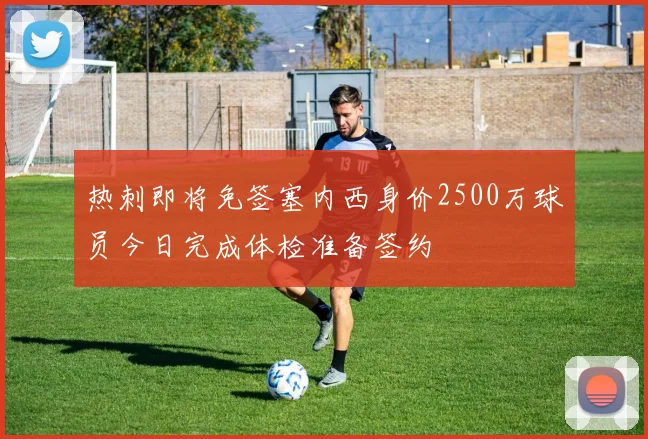 热刺即将免签塞内西身价2500万球员今日完成体检准备签约